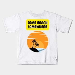 Some beach Somewhere Kids T-Shirt